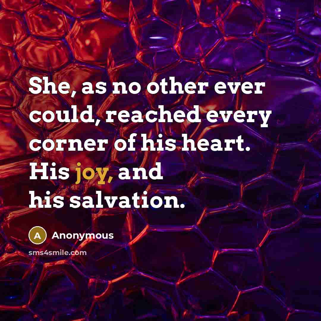 “She, as no other ever could, reached every corner of his heart. His joy, and his salvation.” quote by Anonymous