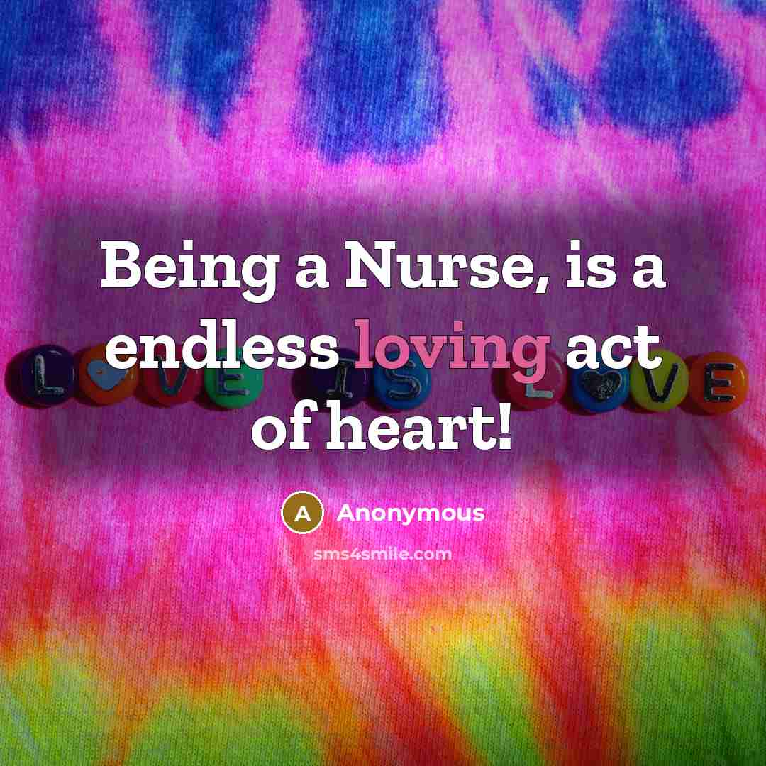 “Being a Nurse, is a endless loving act of heart!” quote by Anonymous