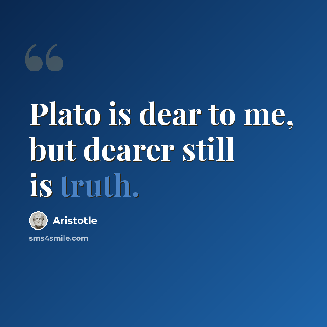“Plato is dear to me, but dearer still is truth.” quote by Aristotle