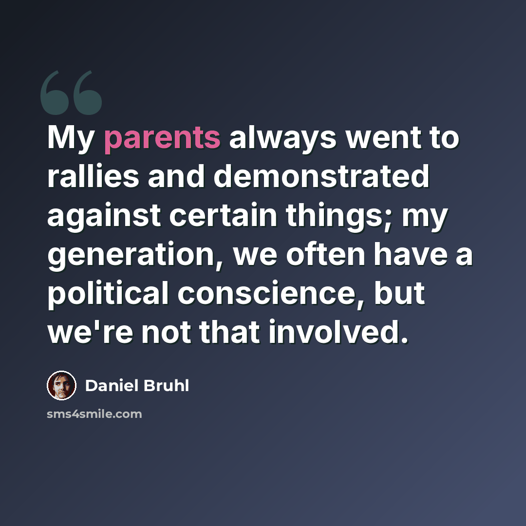 “My parents always went to rallies and demonstrated against certain things; my generation, we often have a political conscience, but we're not that involved.” quote by Daniel Bruhl