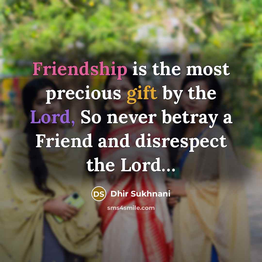 “Friendship is the most precious gift by the Lord, So never betray a Friend and disrespect the Lord…” quote by Dhir Sukhnani