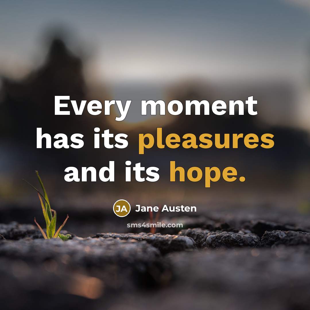 “Every moment has its pleasures and its hope.” quote by Jane Austen