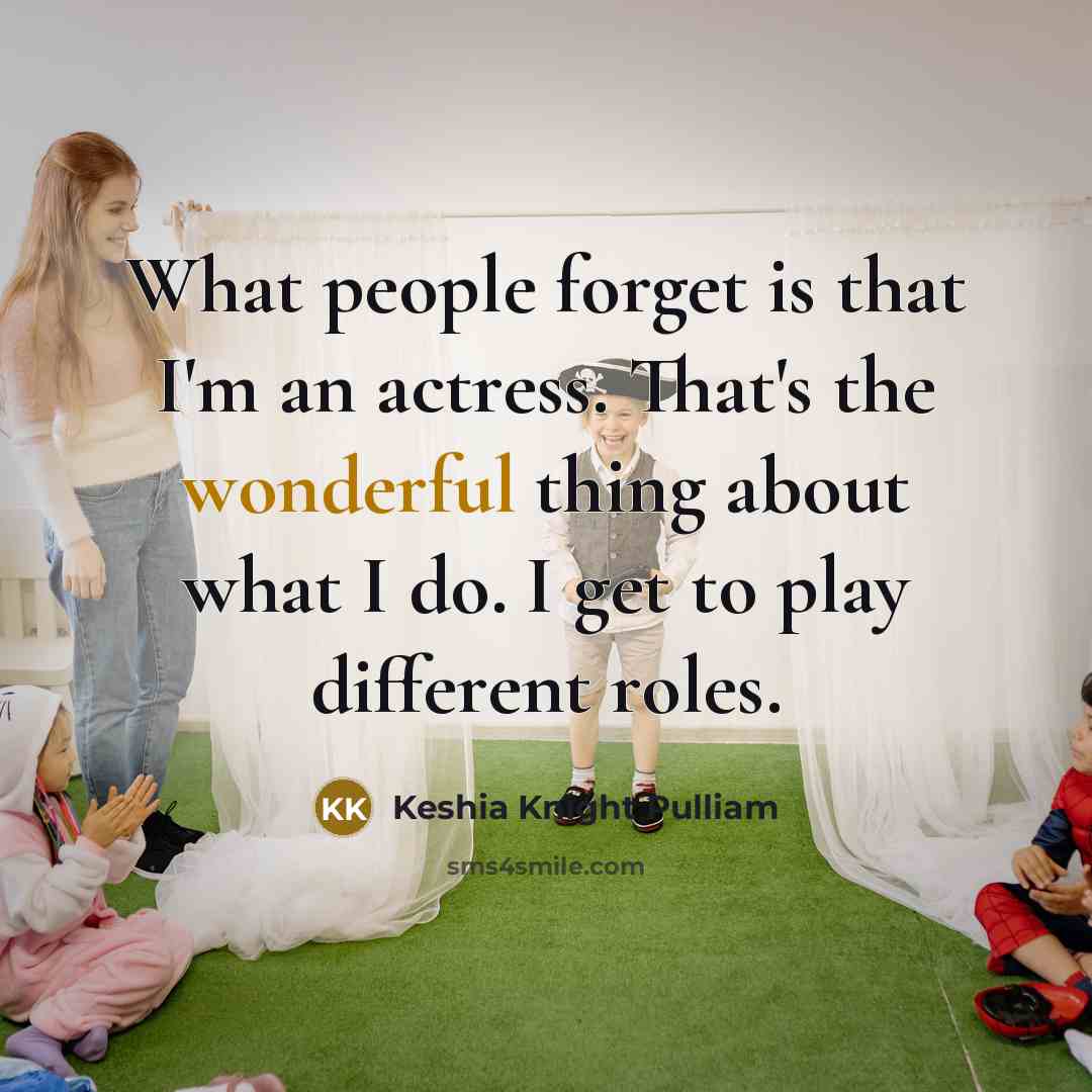 “What people forget is that I'm an actress. That's the wonderful thing about what I do. I get to play different roles.” quote by Keshia Knight Pulliam