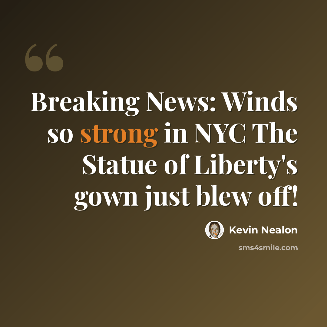 “Breaking News: Winds so strong in NYC The Statue of Liberty's gown just blew off!” quote by Kevin Nealon