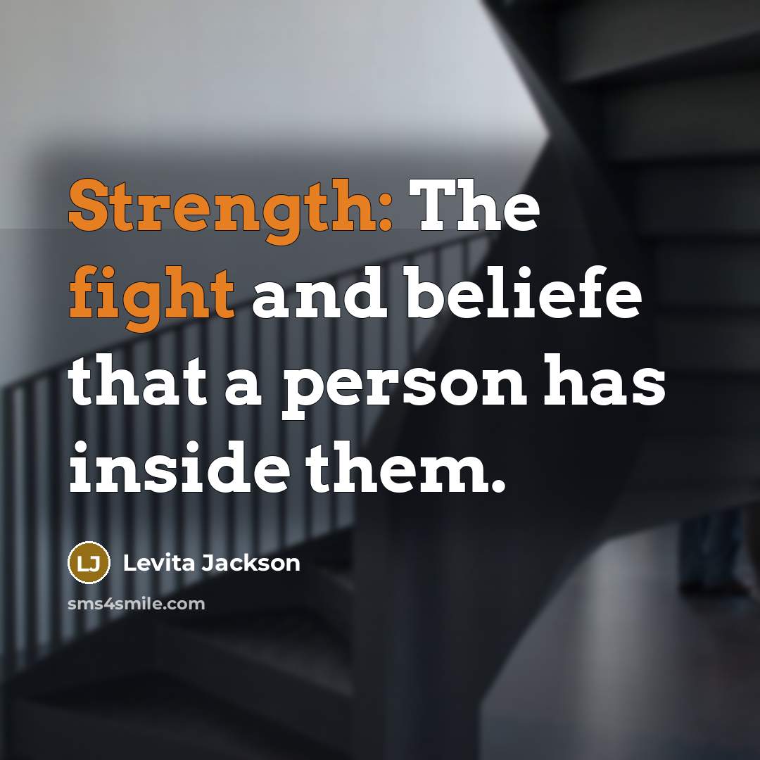 “Strength: The fight and beliefe that a person has inside them.” quote by Levita Jackson