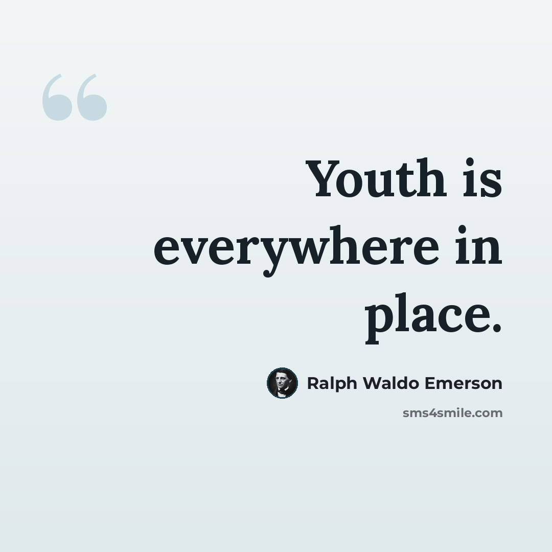 “Youth is everywhere in place.” quote by Ralph Waldo Emerson