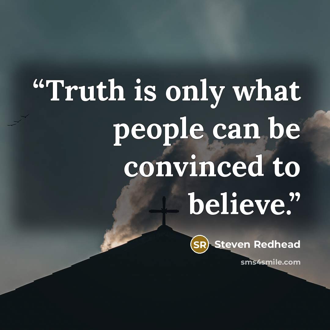 “Truth is only what people can be convinced to believe.” quote by Steven Redhead
