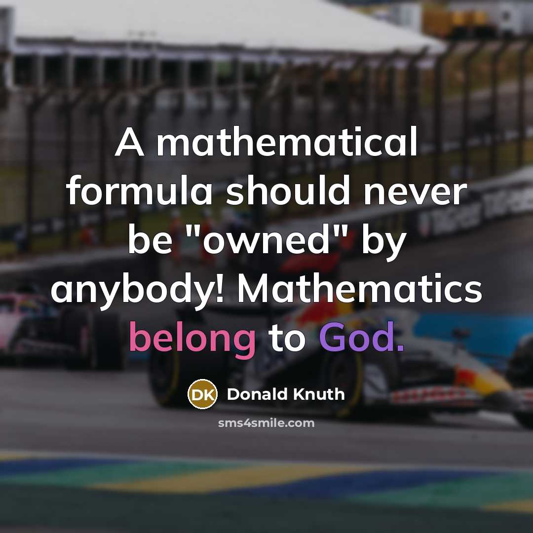 “A mathematical formula should never be "owned" by anybody! Mathematics belong to God.” quote by Donald Knuth