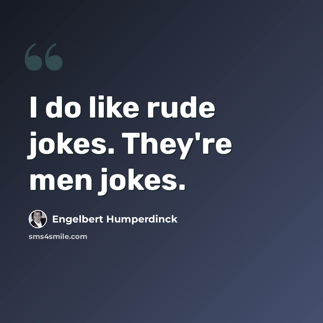 “I do like rude jokes. They're men jokes.” quote by Engelbert Humperdinck