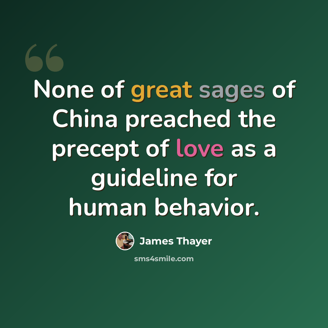 “None of great sages of China preached the precept of love as a guideline for human behavior.” quote by James Thayer