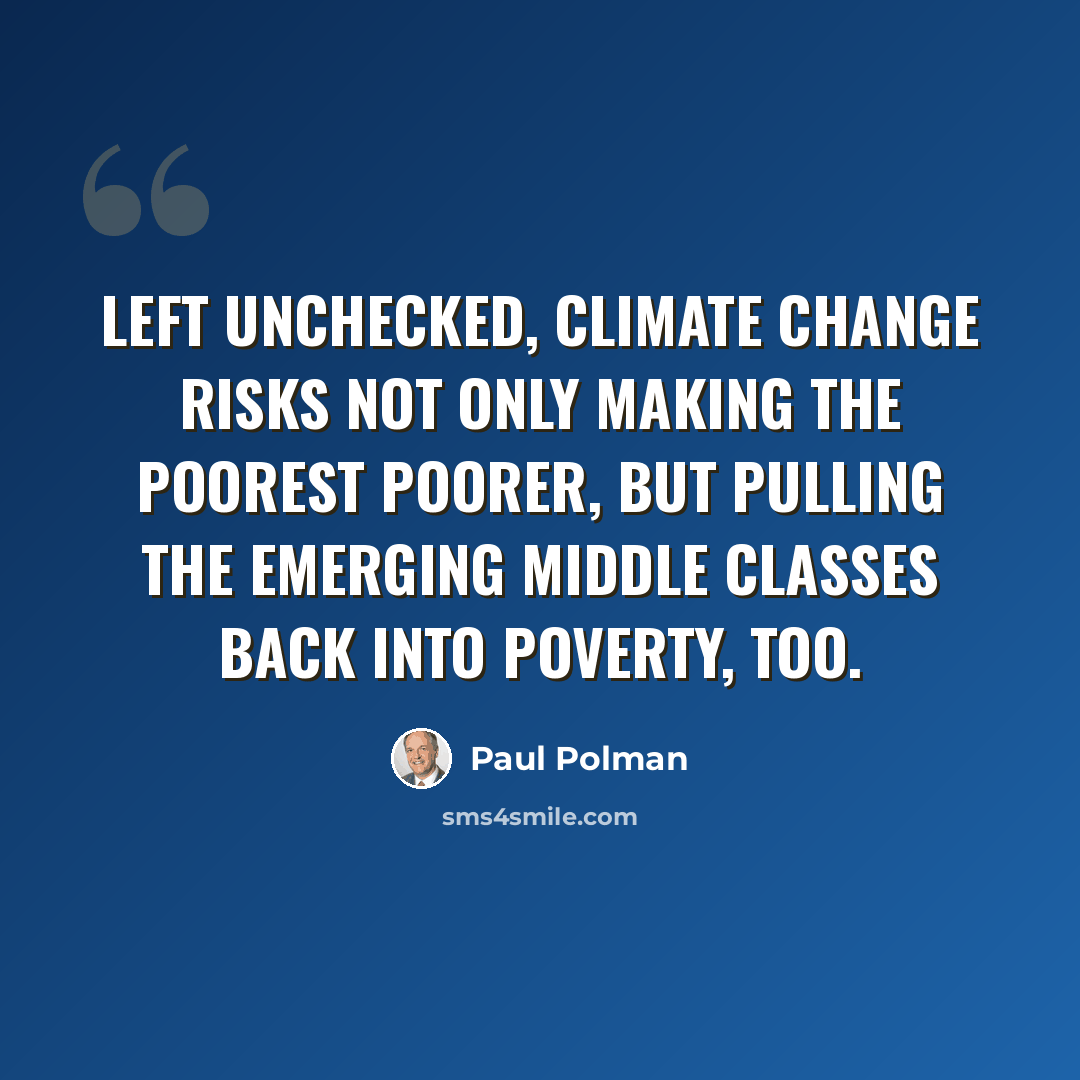 “Left unchecked, climate change risks not only making the poorest poorer, but pulling the emerging middle classes back into poverty, too.” quote by Paul Polman