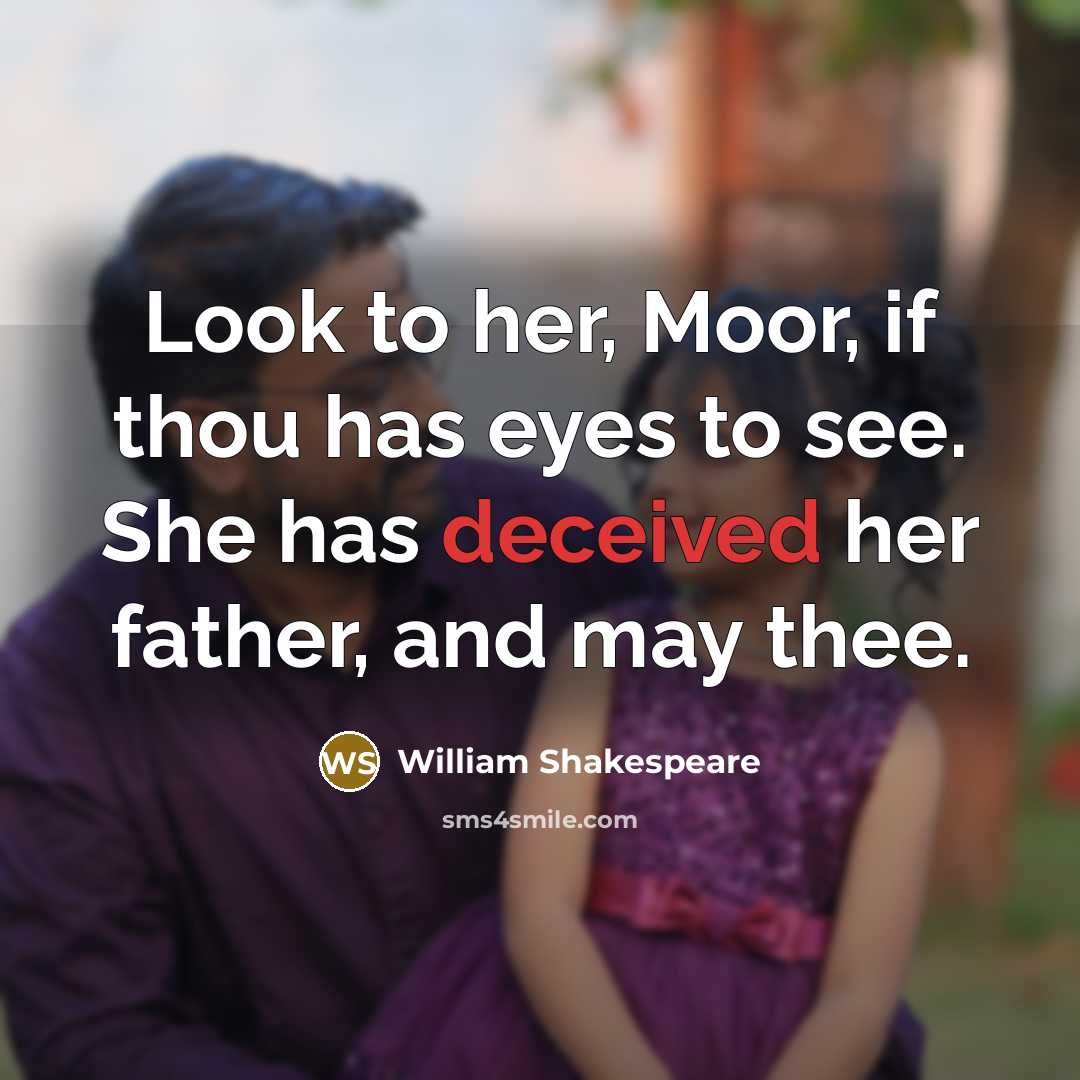 “Look to her, Moor, if thou has eyes to see. She has deceived her father, and may thee.” quote by William Shakespeare
