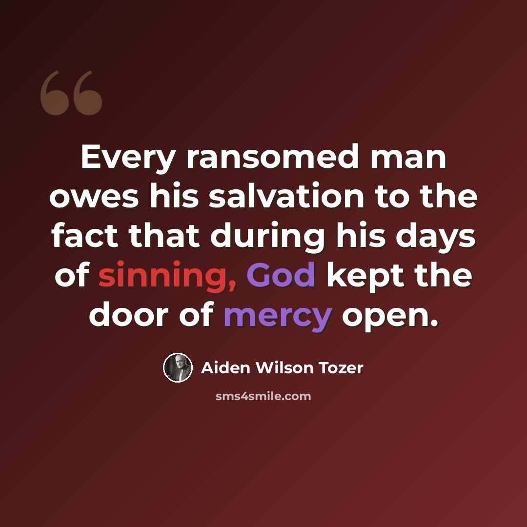 “Every ransomed man owes his salvation to the fact that during his days of sinning, God kept the door of mercy open.” quote by Aiden Wilson Tozer