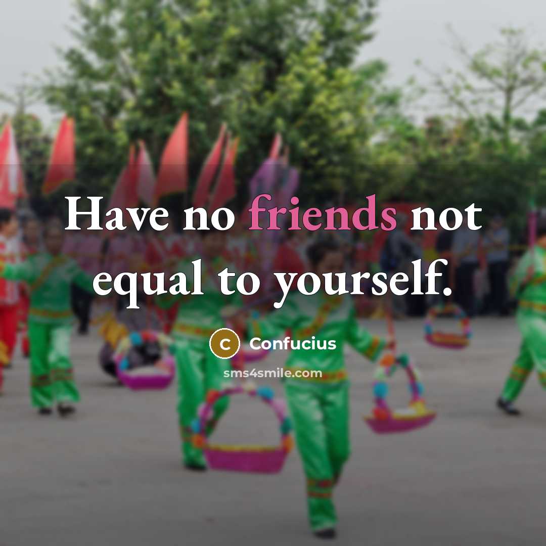 “Have no friends not equal to yourself.” quote by Confucius