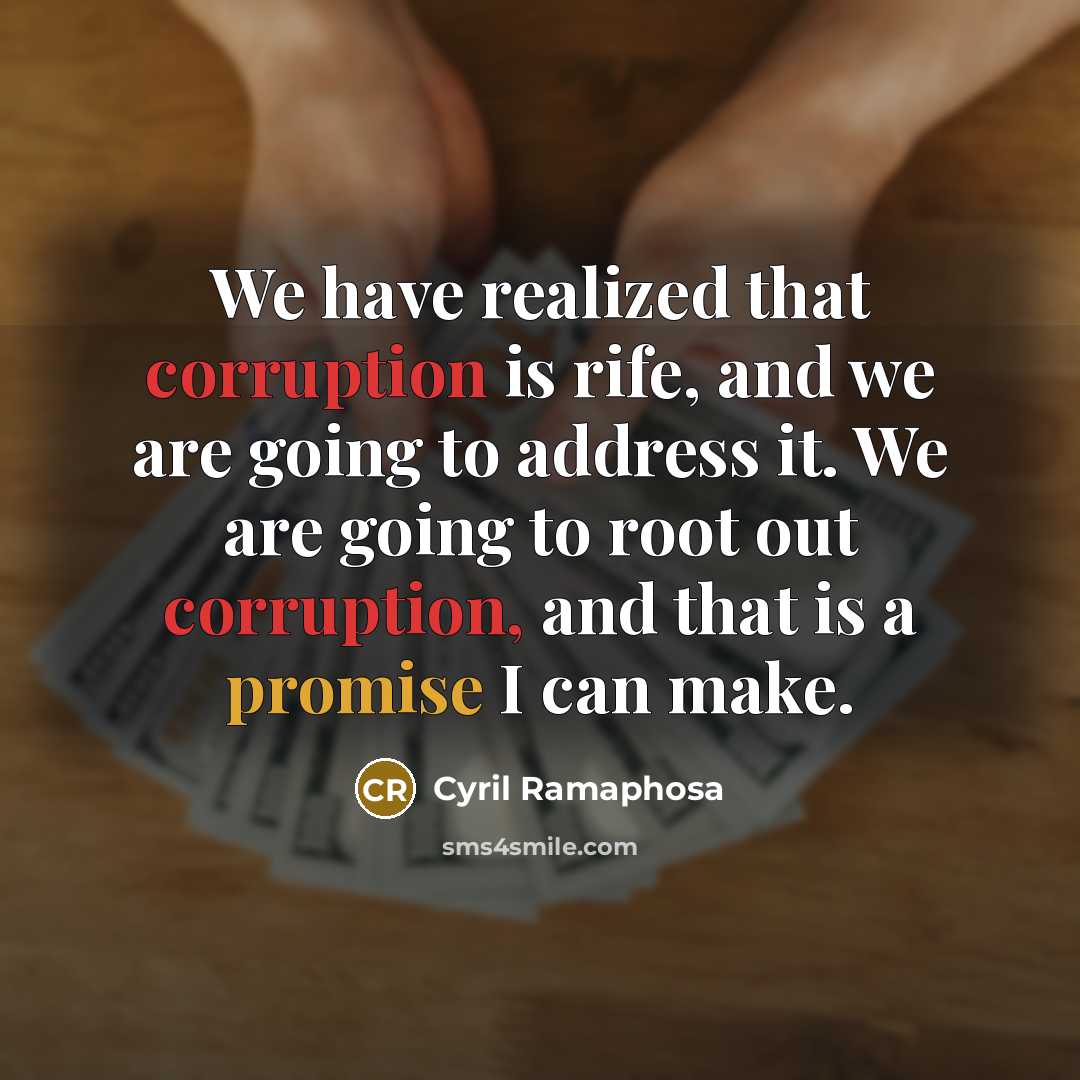 “We have realized that corruption is rife, and we are going to address it. We are going to root out corruption, and that is a promise I can make.” quote by Cyril Ramaphosa
