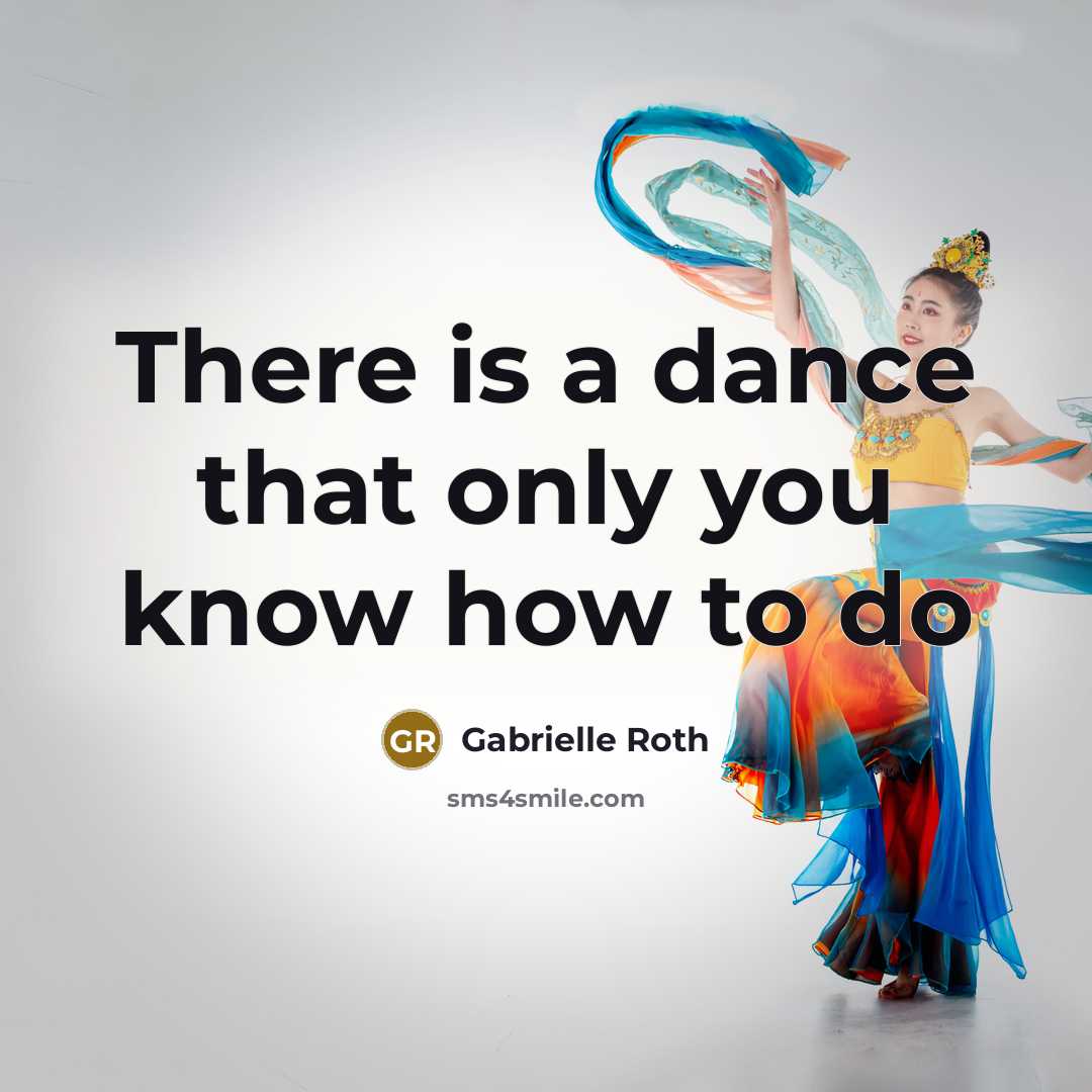 “There is a dance that only you know how to do” quote by Gabrielle Roth