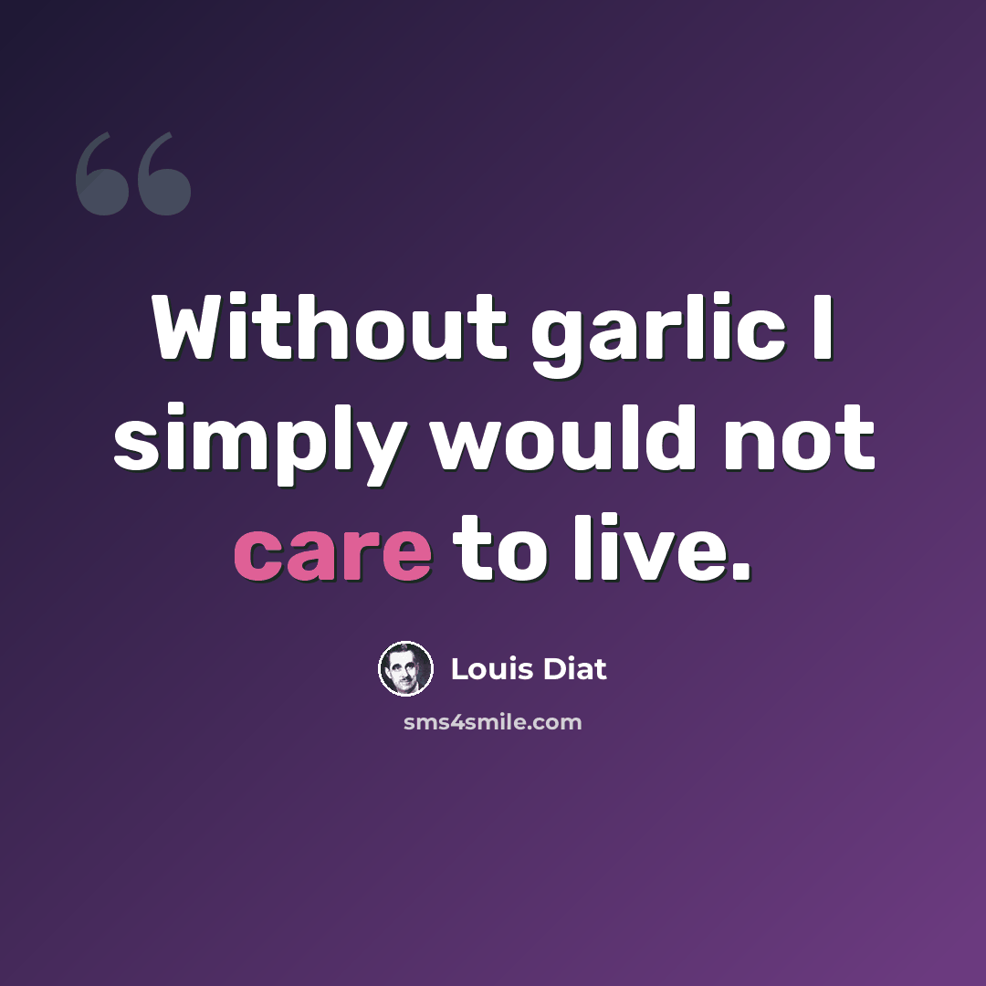 “Without garlic I simply would not care to live.” quote by Louis Diat