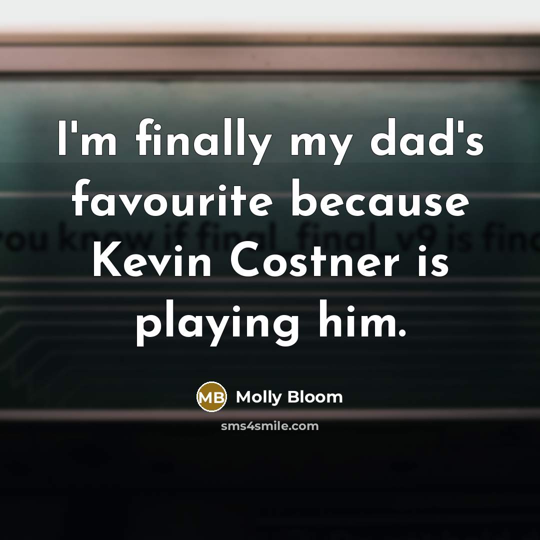 “I'm finally my dad's favourite because Kevin Costner is playing him.” quote by Molly Bloom