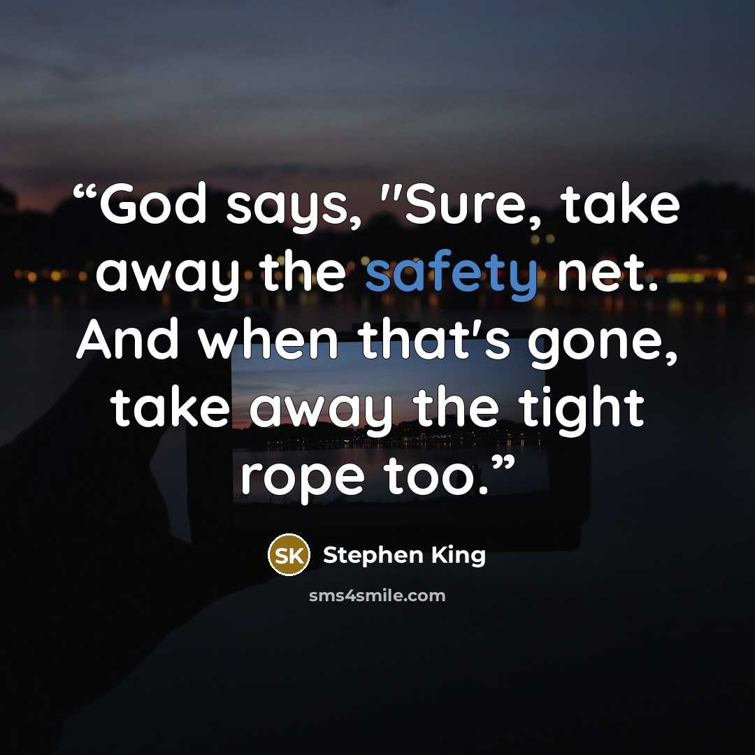 “God says, "Sure, take away the safety net. And when that's gone, take away the tight rope too.” quote by Stephen King