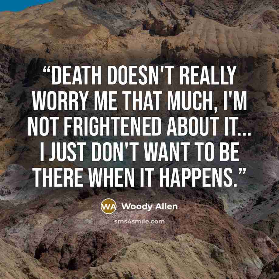 “Death doesn't really worry me that much, I'm not frightened about it... I just don't want to be there when it happens.” quote by Woody Allen