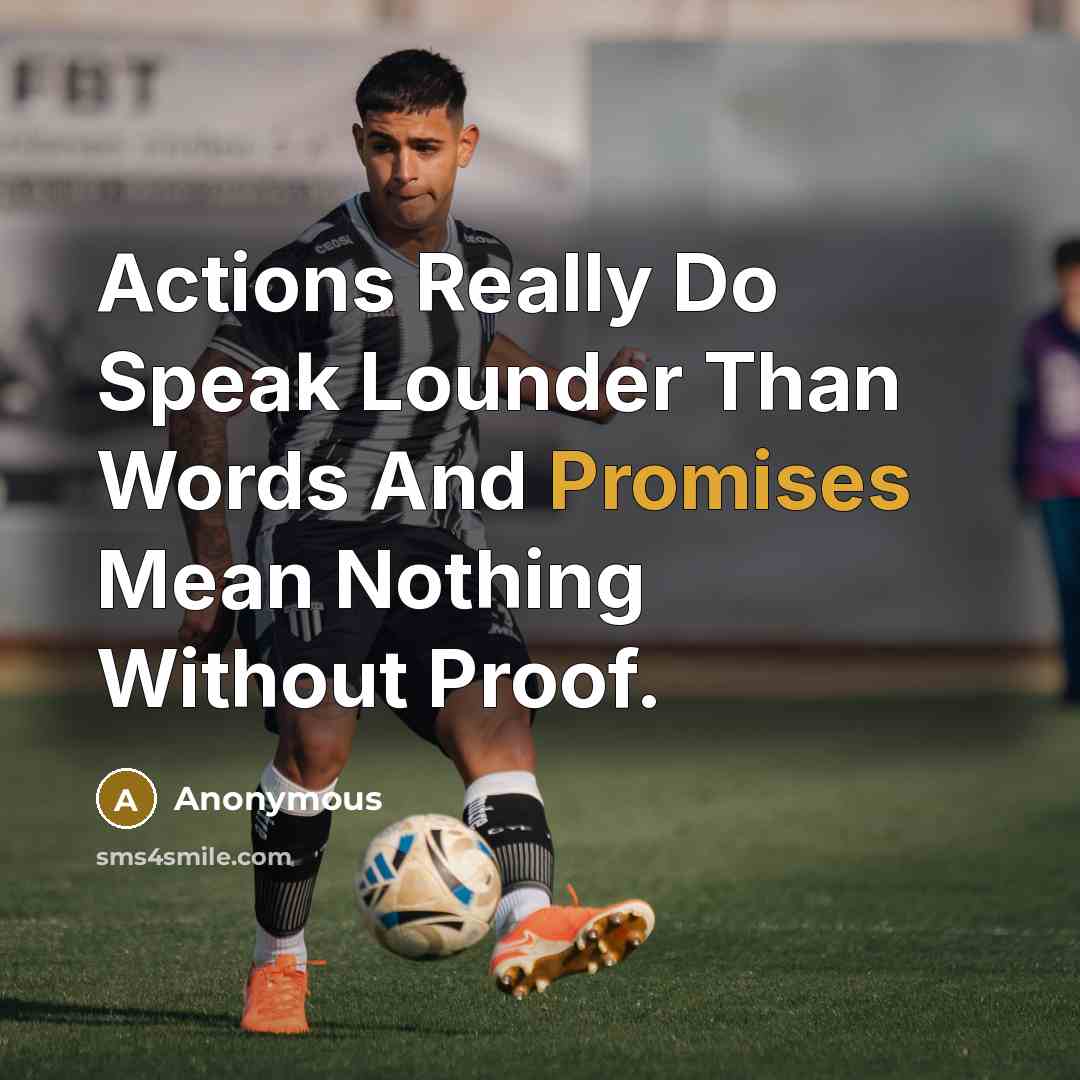 “Actions Really Do Speak Lounder Than Words And Promises Mean Nothing Without Proof.” quote by Anonymous