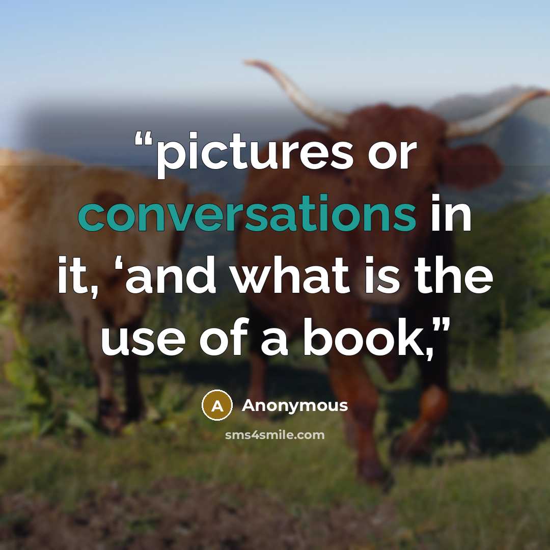 “pictures or conversations in it, ‘and what is the use of a book,” quote by Anonymous