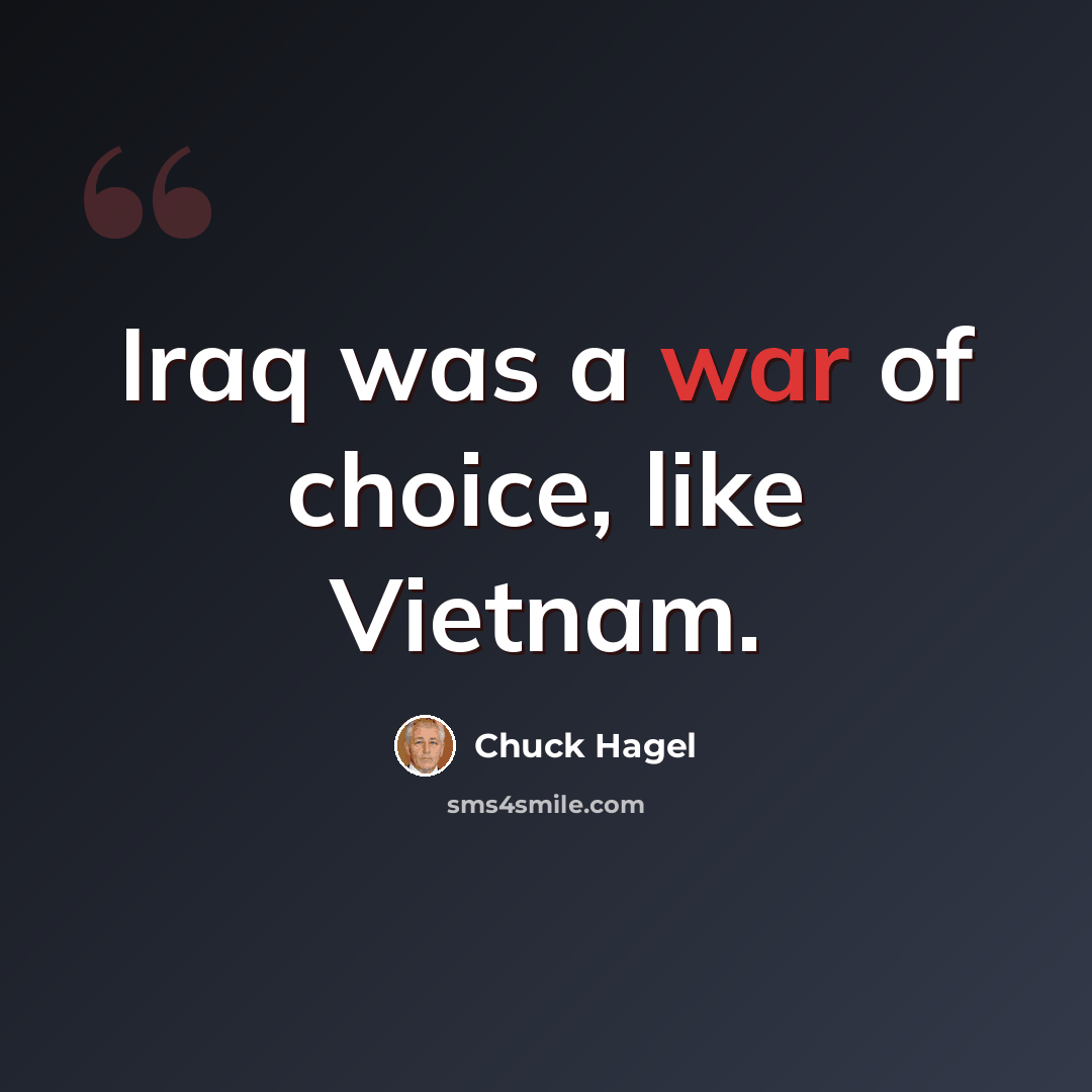 “Iraq was a war of choice, like Vietnam.” quote by Chuck Hagel