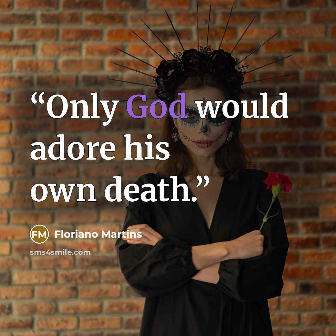 “Only God would adore his own death.” quote by Floriano Martins