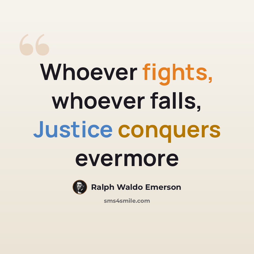 “Whoever fights, whoever falls, Justice conquers evermore” quote by Ralph Waldo Emerson
