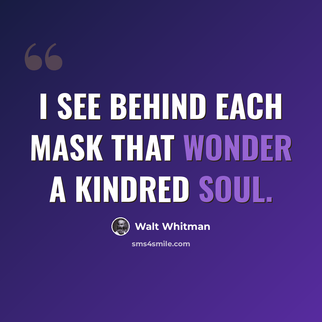 “I see behind each mask that wonder a kindred soul.” quote by Walt Whitman