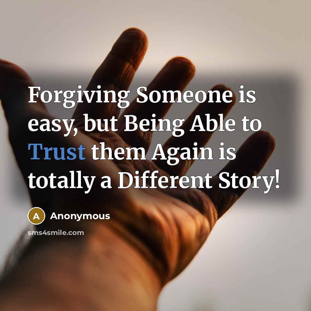“Forgiving Someone is easy, but Being Able to Trust them Again is totally a Different Story!” quote by Anonymous