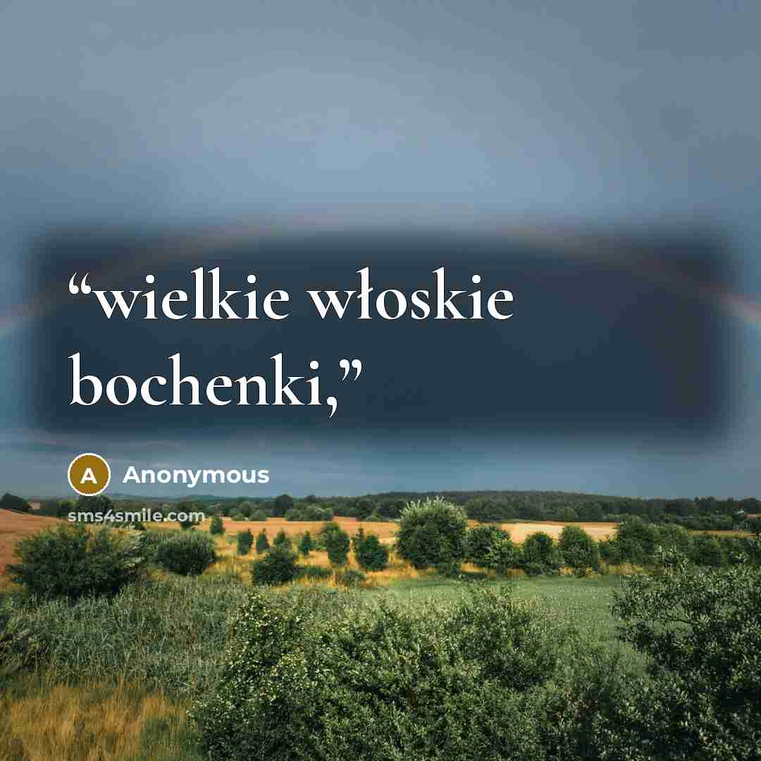 “wielkie włoskie bochenki,” quote by Anonymous
