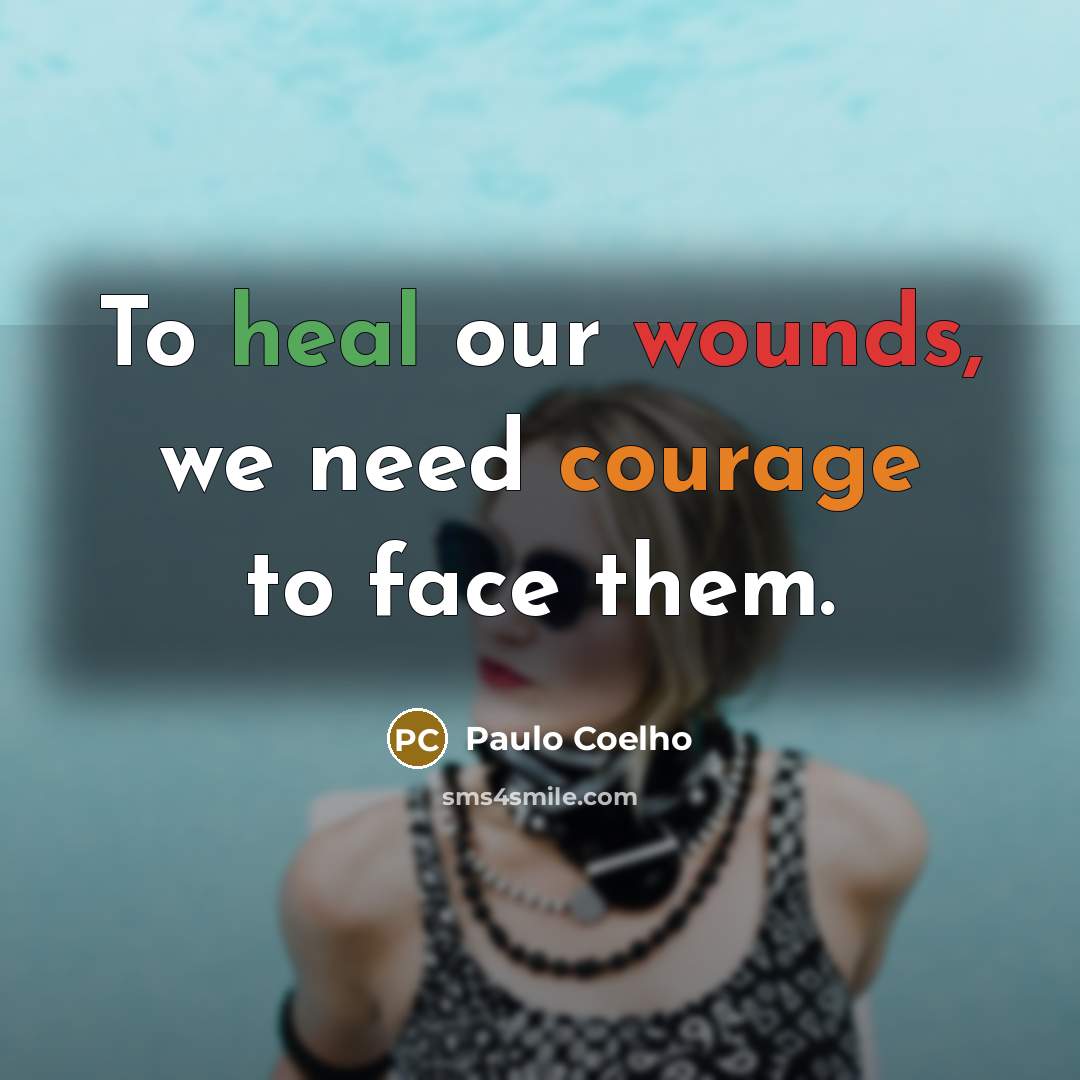 “To heal our wounds, we need courage to face them.” quote by Paulo Coelho