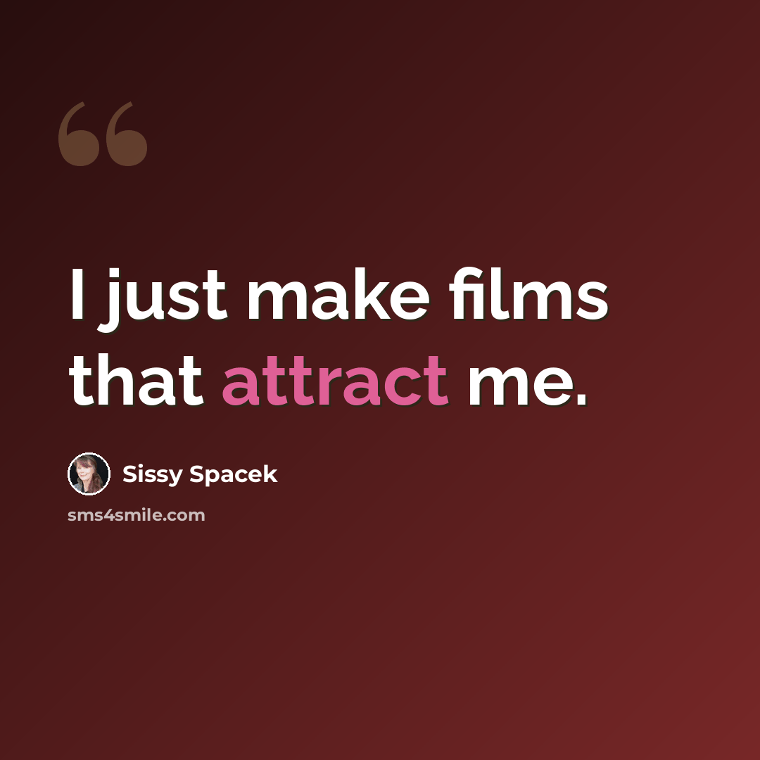 “I just make films that attract me.” quote by Sissy Spacek