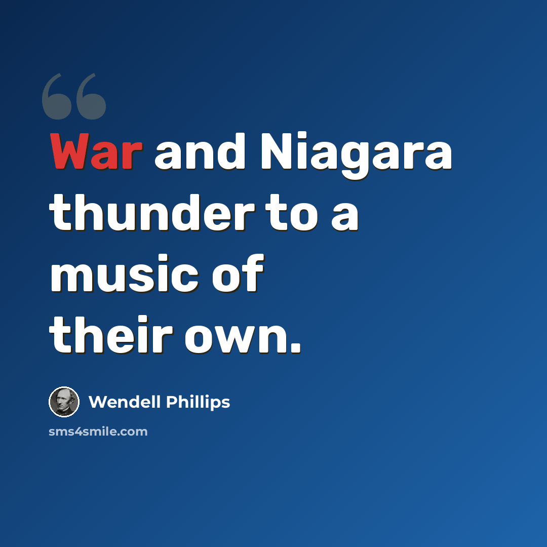 “War and Niagara thunder to a music of their own.” quote by Wendell Phillips