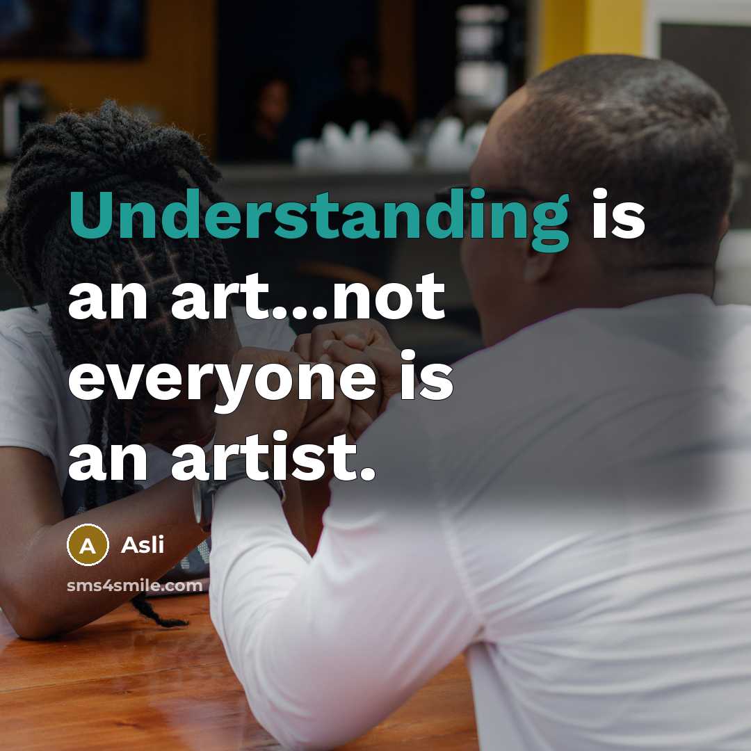 “Understanding is an art...not everyone is an artist.” quote by Asli