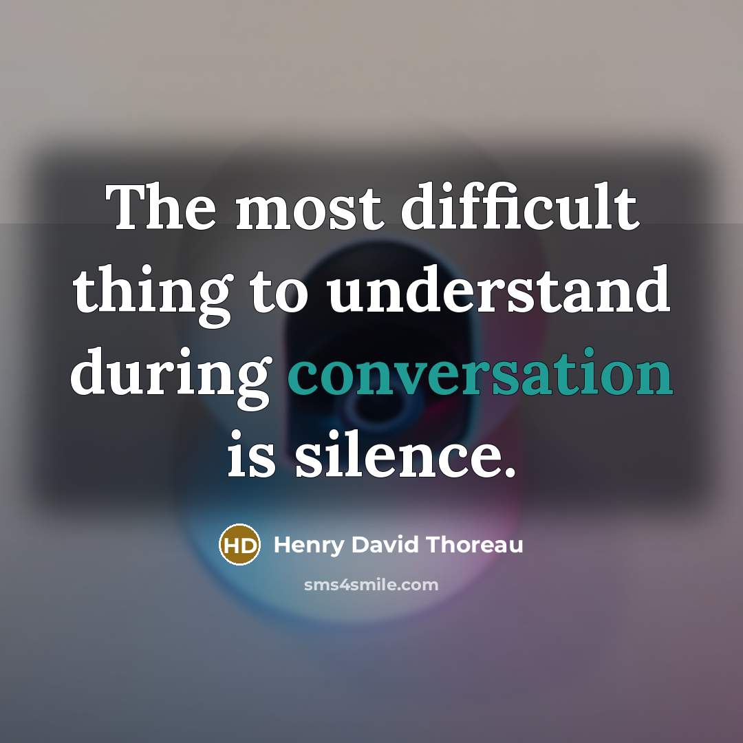 “The most difficult thing to understand during conversation is silence.” quote by Henry David Thoreau