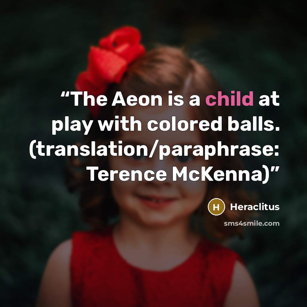 “The Aeon is a child at play with colored balls. (translation/paraphrase: Terence McKenna)” quote by Heraclitus