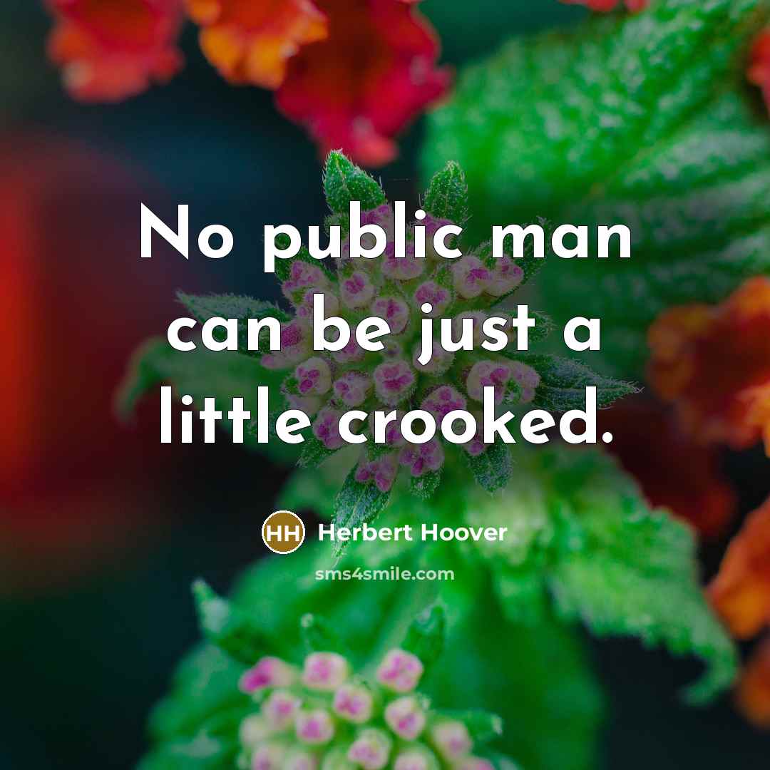 “No public man can be just a little crooked.” quote by Herbert Hoover