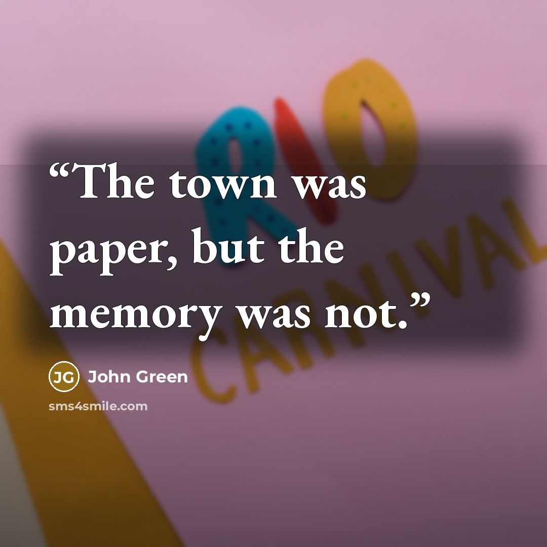 “The town was paper, but the memory was not.” quote by John Green