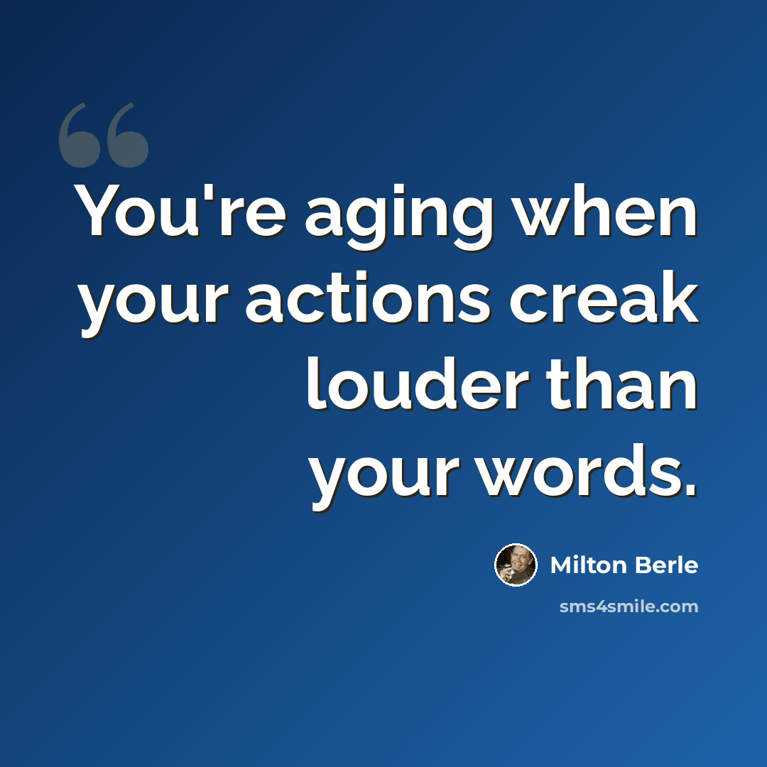 “You're aging when your actions creak louder than your words.” quote by Milton Berle
