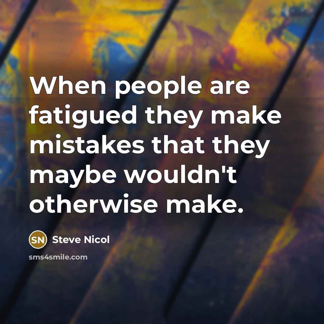 “When people are fatigued they make mistakes that they maybe wouldn't otherwise make.” quote by Steve Nicol