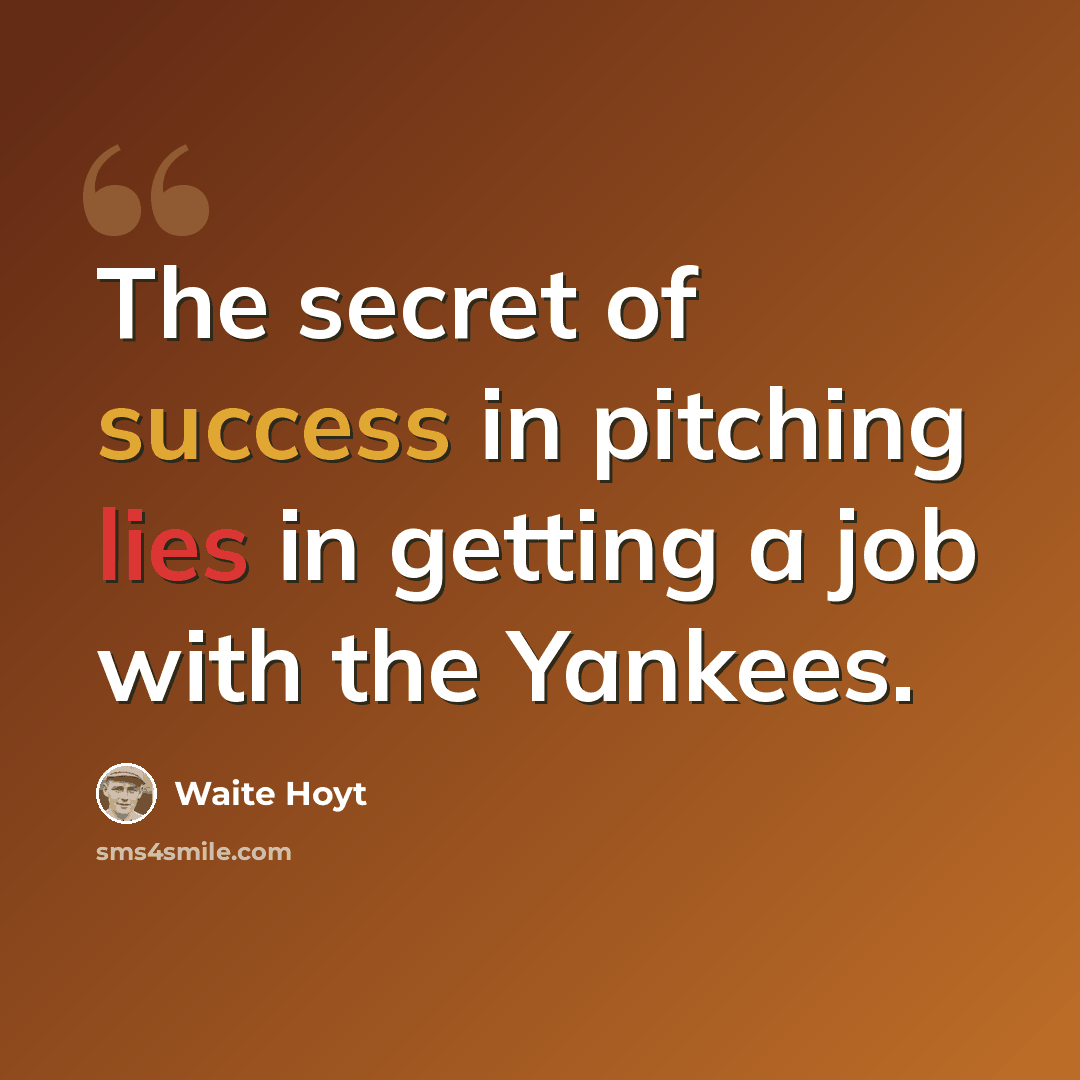 “The secret of success in pitching lies in getting a job with the Yankees.” quote by Waite Hoyt