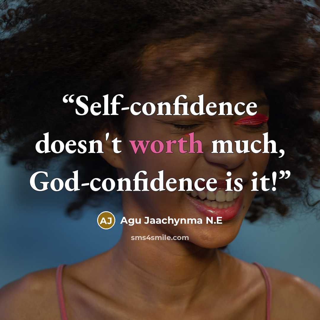 “Self-confidence doesn't worth much, God-confidence is it!” quote by Agu Jaachynma N.E