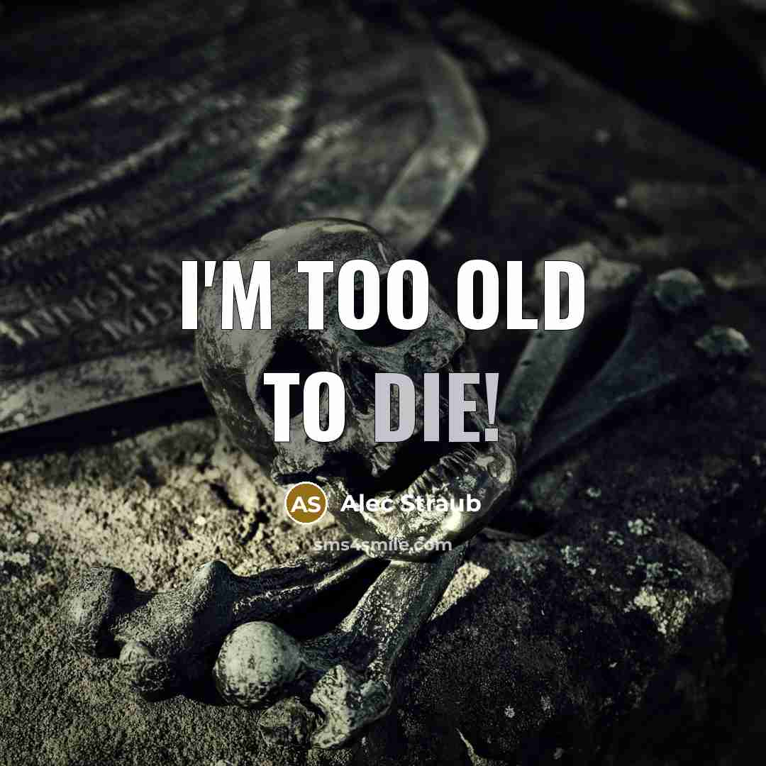 “I'm too old to die!” quote by Alec Straub