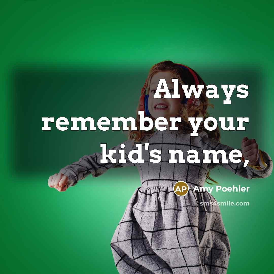 “Always remember your kid's name,” quote by Amy Poehler