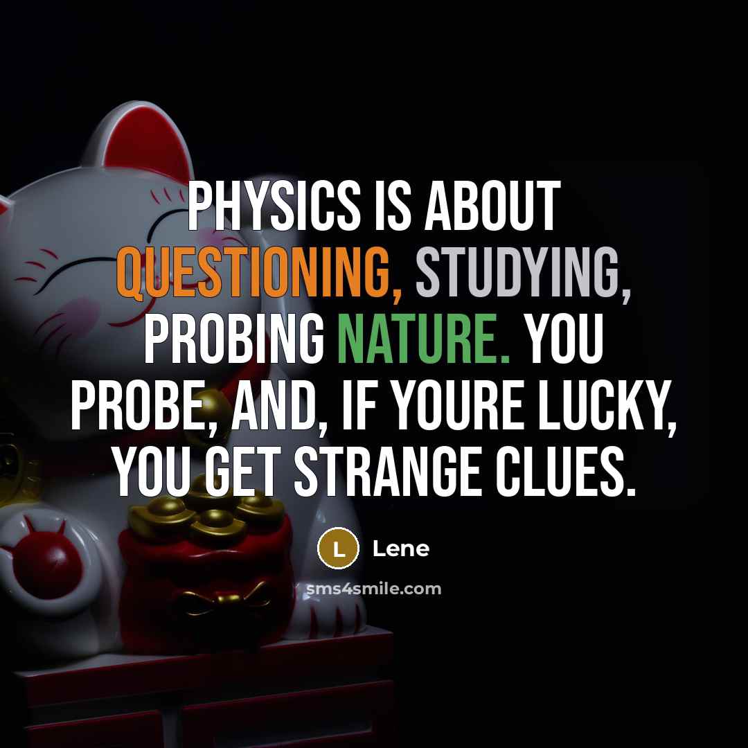 “Physics is about questioning, studying, probing nature. You probe, and, if youre lucky, you get strange clues.” quote by Lene