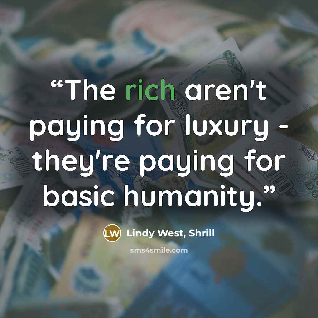 “The rich aren't paying for luxury - they're paying for basic humanity.” quote by Lindy West, Shrill