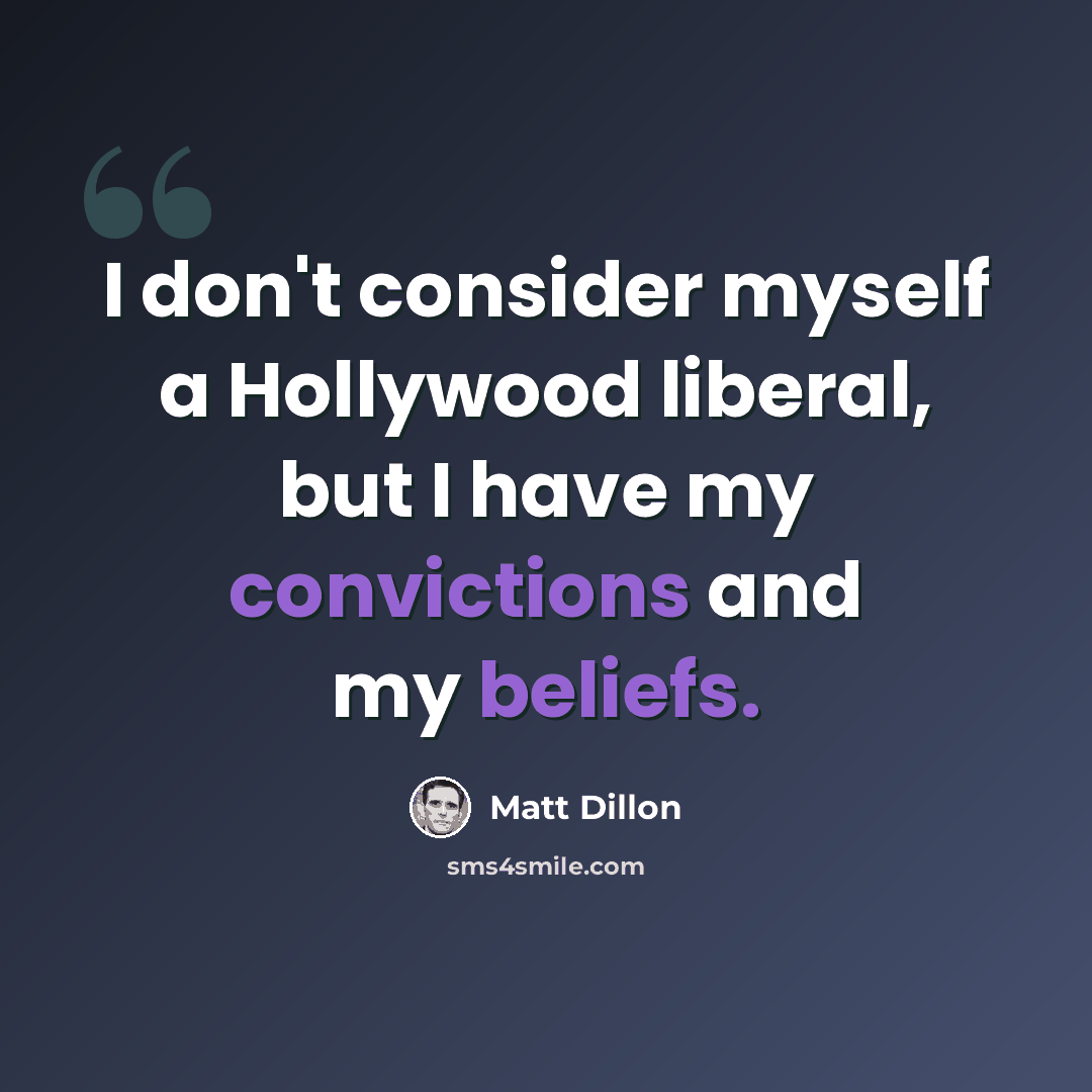 “I don't consider myself a Hollywood liberal, but I have my convictions and my beliefs.” quote by Matt Dillon