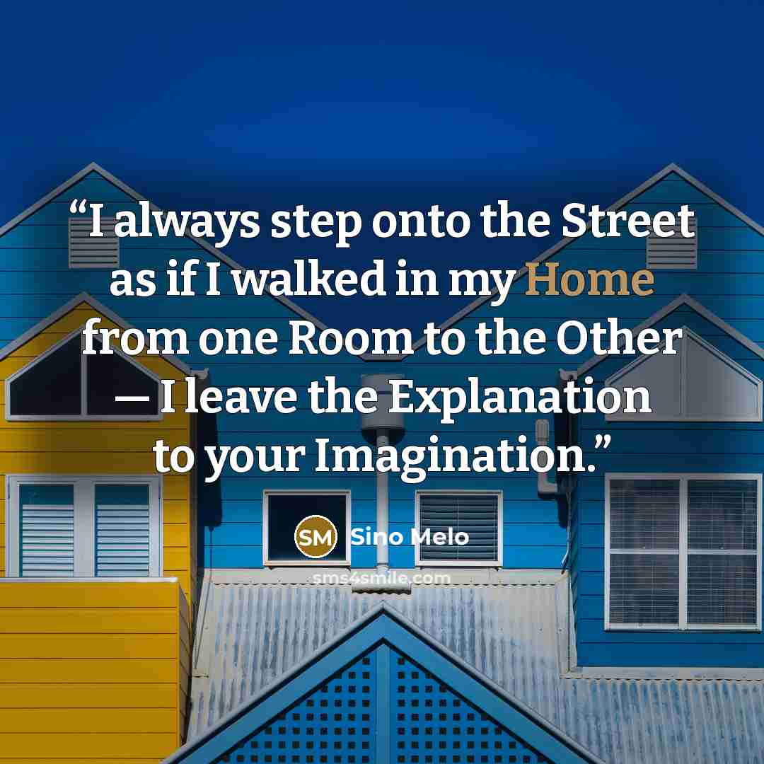 “I always step onto the Street as if I walked in my Home from one Room to the Other — I leave the Explanation to your Imagination.” quote by Sino Melo